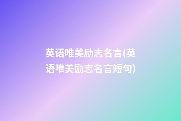 英语唯美励志名言(英语唯美励志名言短句)