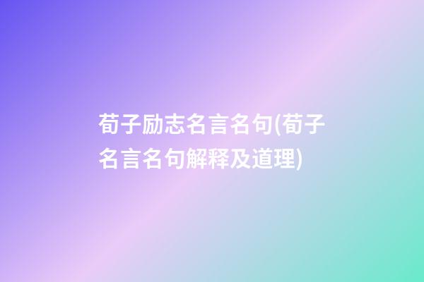 荀子励志名言名句(荀子名言名句解释及道理)