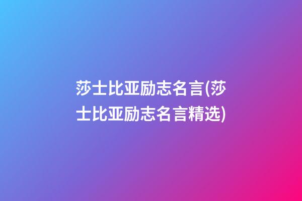 莎士比亚励志名言(莎士比亚励志名言精选)