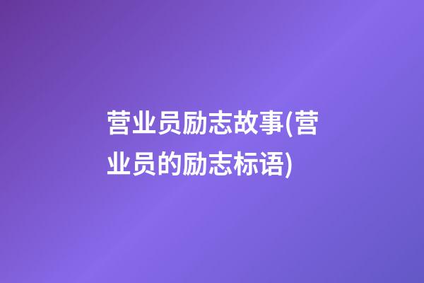 营业员励志故事(营业员的励志标语)