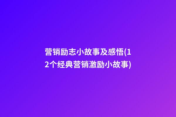 营销励志小故事及感悟(12个经典营销激励小故事)