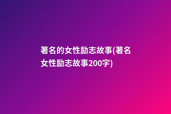 著名的女性励志故事(著名女性励志故事200字)