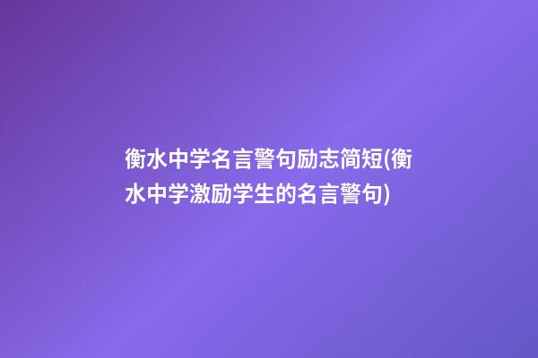 衡水中学名言警句励志简短(衡水中学激励学生的名言警句)