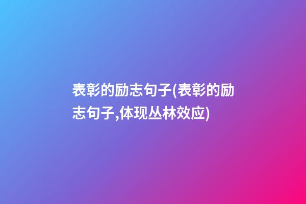 表彰的励志句子(表彰的励志句子,体现丛林效应)