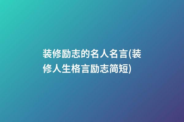 装修励志的名人名言(装修人生格言励志简短)