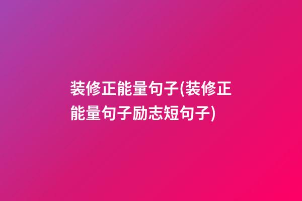 装修正能量句子(装修正能量句子励志短句子)