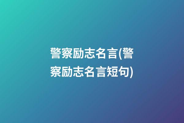 警察励志名言(警察励志名言短句)