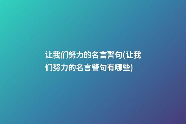 让我们努力的名言警句(让我们努力的名言警句有哪些)