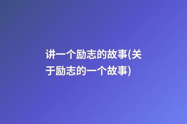 讲一个励志的故事(关于励志的一个故事)