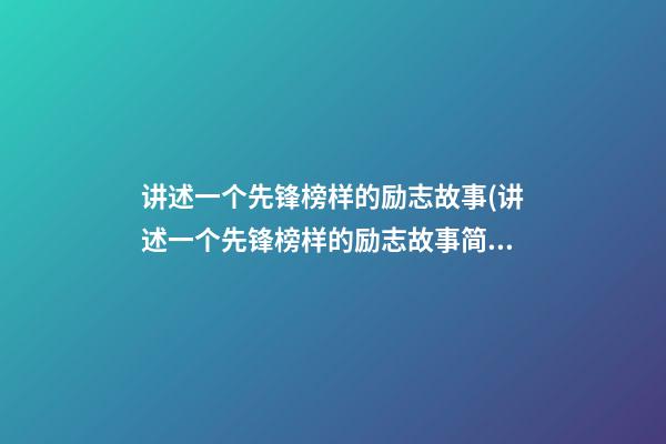 讲述一个先锋榜样的励志故事(讲述一个先锋榜样的励志故事简短)