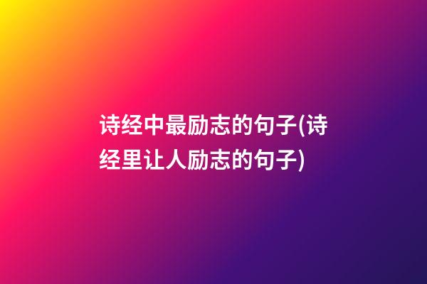 诗经中最励志的句子(诗经里让人励志的句子)