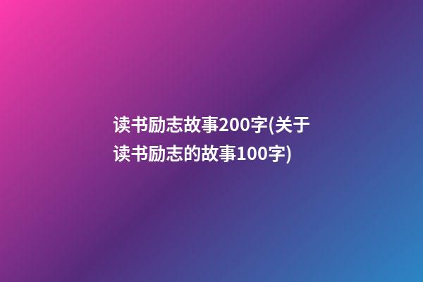 读书励志故事200字(关于读书励志的故事100字)