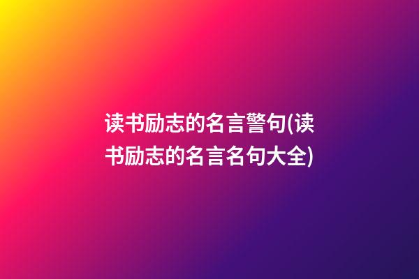 读书励志的名言警句(读书励志的名言名句大全)