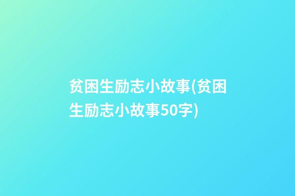 贫困生励志小故事(贫困生励志小故事50字)