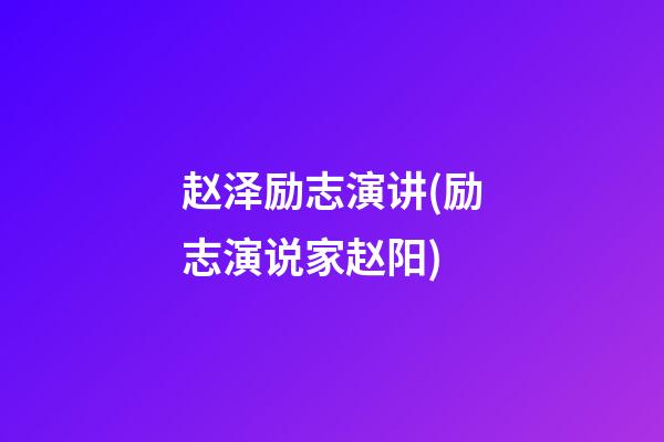 赵泽励志演讲(励志演说家赵阳)