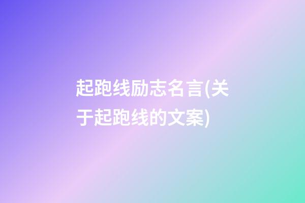 起跑线励志名言(关于起跑线的文案)