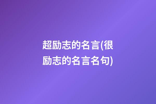 超励志的名言(很励志的名言名句)