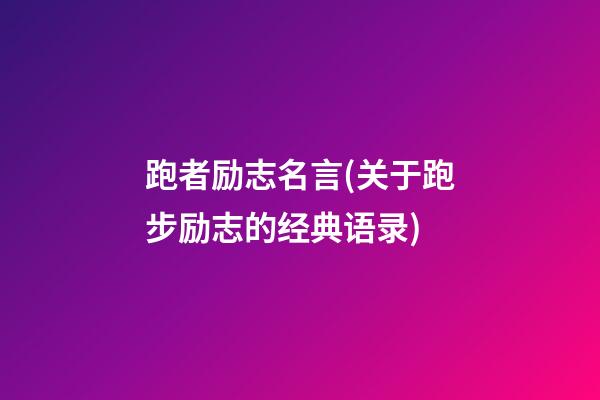 跑者励志名言(关于跑步励志的经典语录)