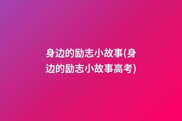 身边的励志小故事(身边的励志小故事高考)