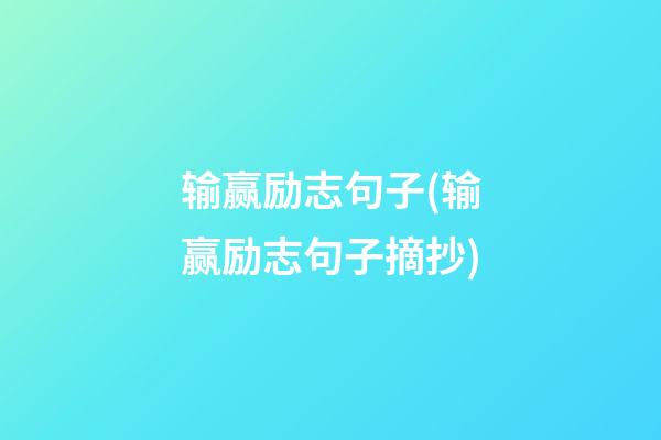 输赢励志句子(输赢励志句子摘抄)