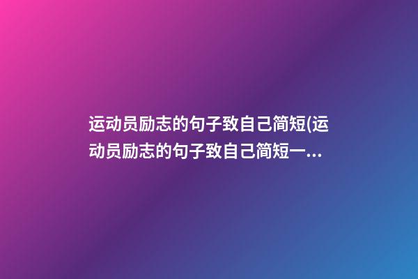 运动员励志的句子致自己简短(运动员励志的句子致自己简短一句话)