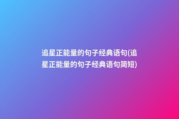 追星正能量的句子经典语句(追星正能量的句子经典语句简短)