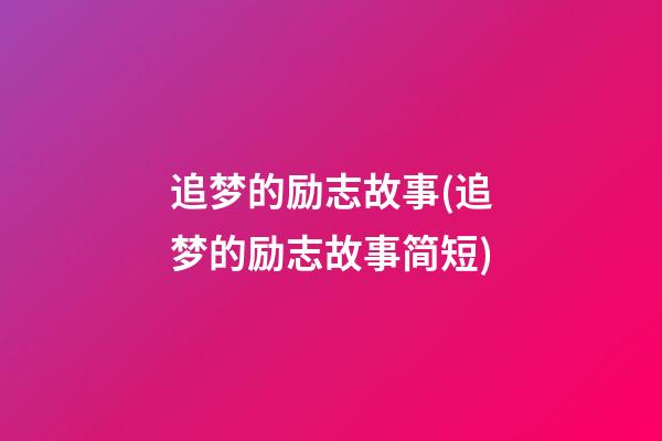 追梦的励志故事(追梦的励志故事简短)