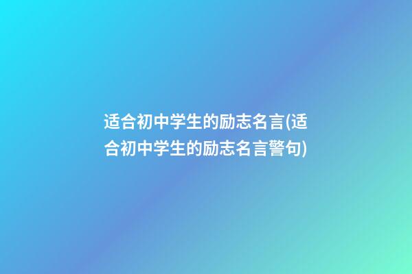 适合初中学生的励志名言(适合初中学生的励志名言警句)