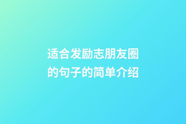 适合发励志朋友圈的句子的简单介绍