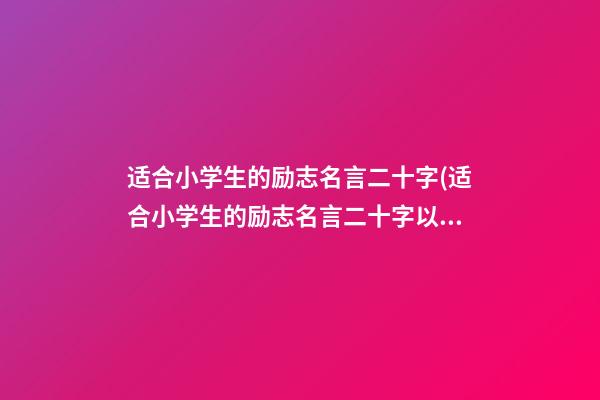 适合小学生的励志名言二十字(适合小学生的励志名言二十字以内)