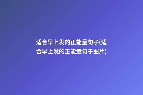 适合早上发的正能量句子(适合早上发的正能量句子图片)