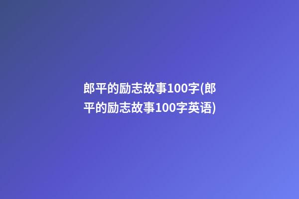 郎平的励志故事100字(郎平的励志故事100字英语)