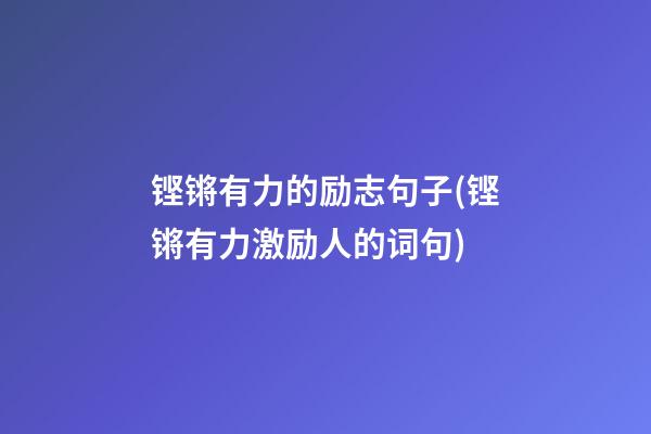 铿锵有力的励志句子(铿锵有力激励人的词句)