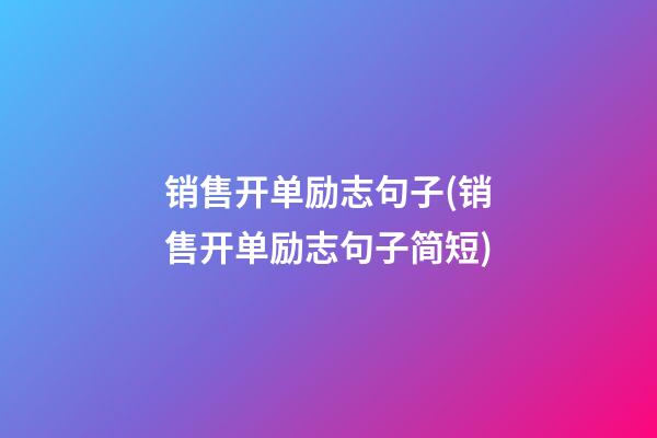 销售开单励志句子(销售开单励志句子简短)