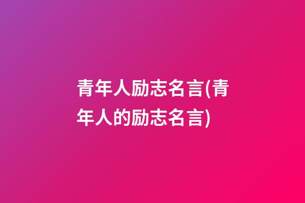 青年人励志名言(青年人的励志名言)