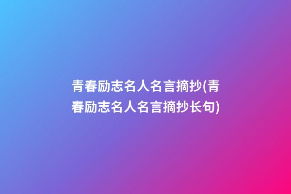 青春励志名人名言摘抄(青春励志名人名言摘抄长句)