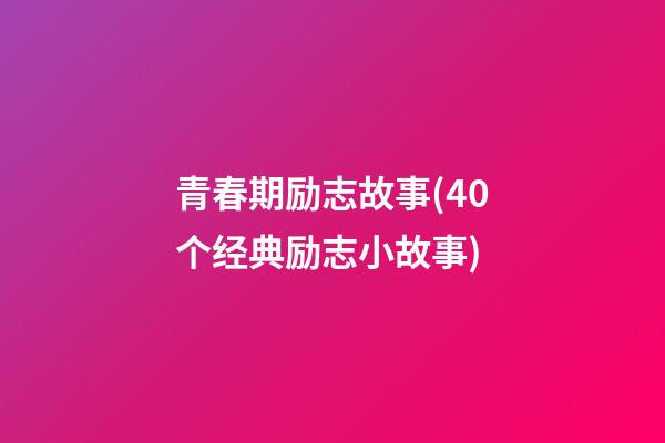 青春期励志故事(40个经典励志小故事)