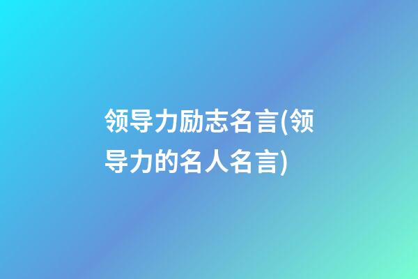 领导力励志名言(领导力的名人名言)