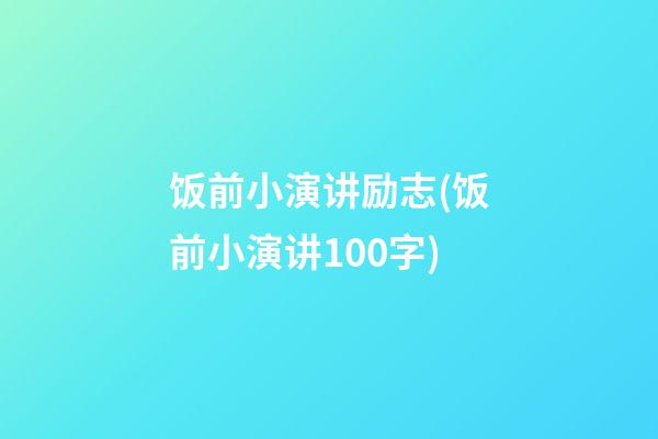 饭前小演讲励志(饭前小演讲100字)