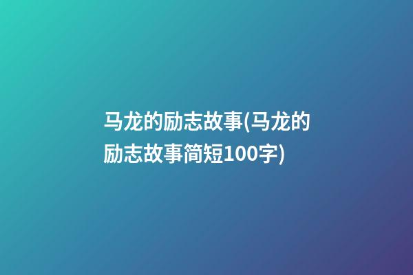 马龙的励志故事(马龙的励志故事简短100字)