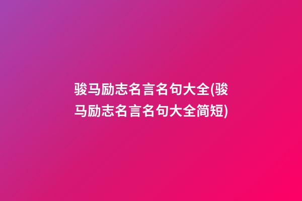 骏马励志名言名句大全(骏马励志名言名句大全简短)