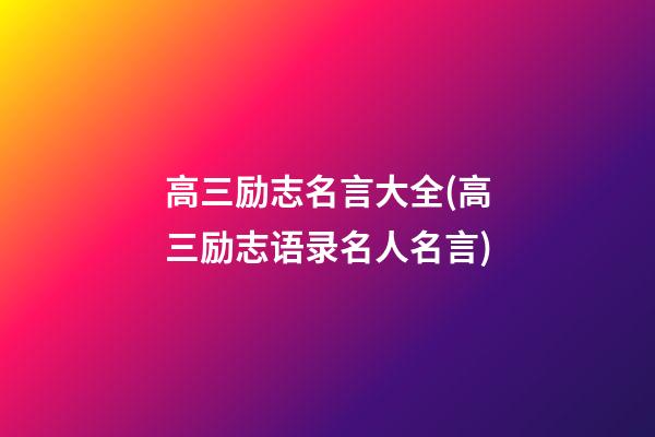 高三励志名言大全(高三励志语录名人名言)