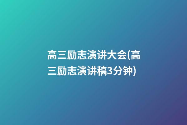 高三励志演讲大会(高三励志演讲稿3分钟)