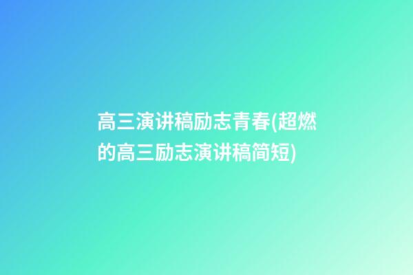 高三演讲稿励志青春(超燃的高三励志演讲稿简短)