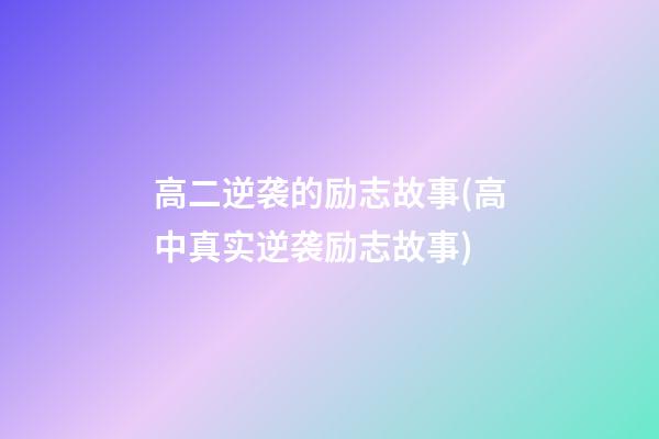 高二逆袭的励志故事(高中真实逆袭励志故事)