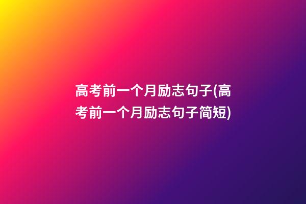 高考前一个月励志句子(高考前一个月励志句子简短)