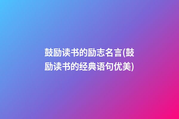 鼓励读书的励志名言(鼓励读书的经典语句优美)